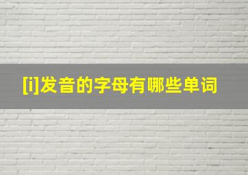 [i]发音的字母有哪些单词