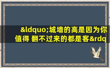 “城墙的高是因为你值得 翻不过来的都是客”