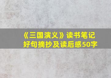 《三国演义》读书笔记好句摘抄及读后感50字