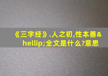 《三字经》.人之初,性本善…全文是什么?意思