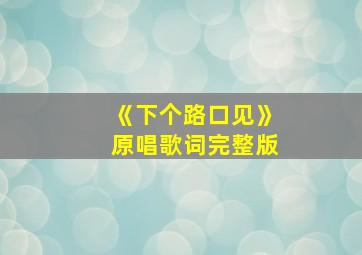 《下个路口见》原唱歌词完整版