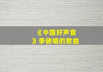 《中国好声音》李健唱的歌曲