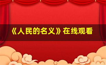 《人民的名义》在线观看