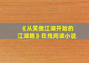 《从笑傲江湖开始的江湖路》在线阅读小说