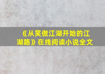 《从笑傲江湖开始的江湖路》在线阅读小说全文