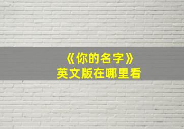 《你的名字》英文版在哪里看