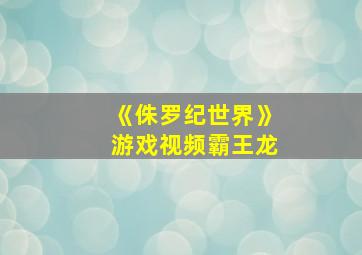 《侏罗纪世界》游戏视频霸王龙