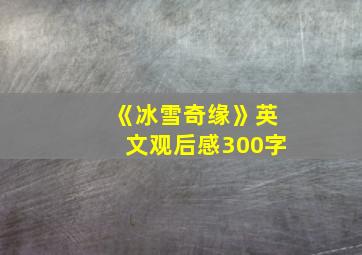 《冰雪奇缘》英文观后感300字