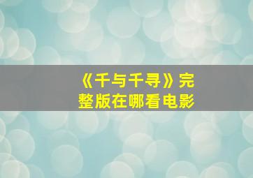 《千与千寻》完整版在哪看电影