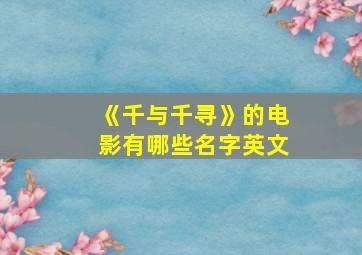 《千与千寻》的电影有哪些名字英文