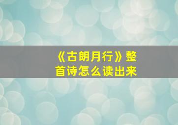 《古朗月行》整首诗怎么读出来