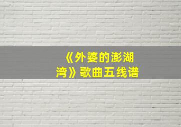 《外婆的澎湖湾》歌曲五线谱