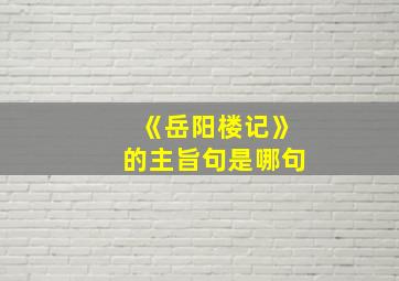 《岳阳楼记》的主旨句是哪句