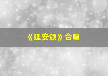 《延安颂》合唱