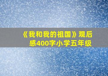 《我和我的祖国》观后感400字小学五年级