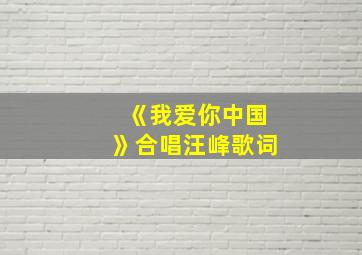 《我爱你中国》合唱汪峰歌词