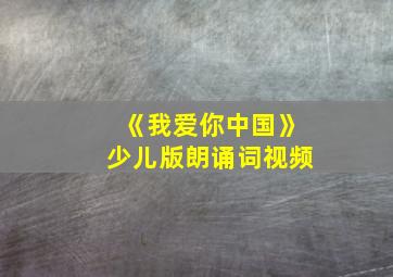 《我爱你中国》少儿版朗诵词视频