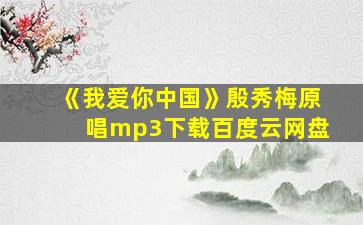 《我爱你中国》殷秀梅原唱mp3下载百度云网盘