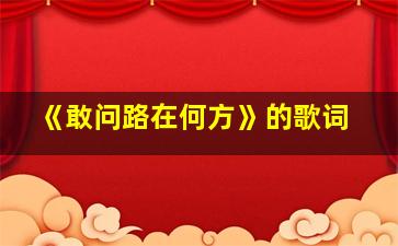 《敢问路在何方》的歌词