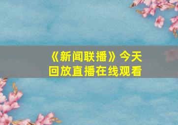 《新闻联播》今天回放直播在线观看