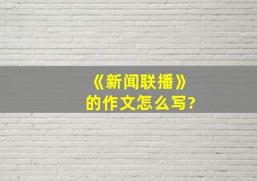 《新闻联播》的作文怎么写?