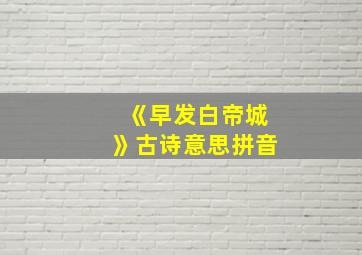 《早发白帝城》古诗意思拼音