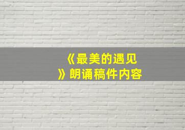 《最美的遇见》朗诵稿件内容