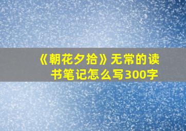 《朝花夕拾》无常的读书笔记怎么写300字