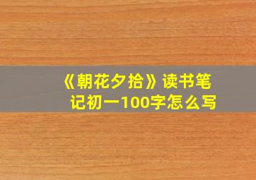 《朝花夕拾》读书笔记初一100字怎么写