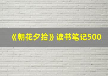 《朝花夕拾》读书笔记500