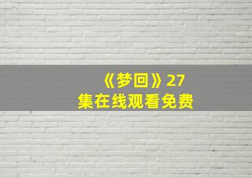 《梦回》27集在线观看免费