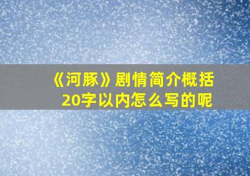 《河豚》剧情简介概括20字以内怎么写的呢