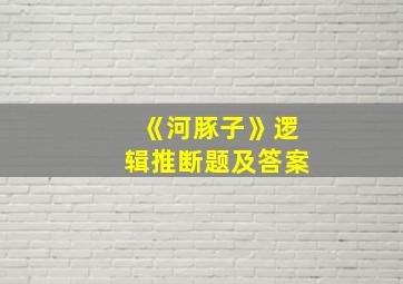 《河豚子》逻辑推断题及答案