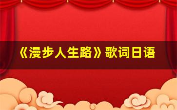 《漫步人生路》歌词日语