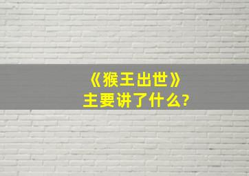 《猴王出世》主要讲了什么?