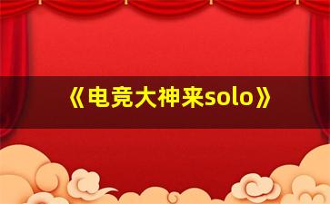 《电竞大神来solo》