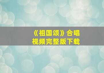 《祖国颂》合唱视频完整版下载