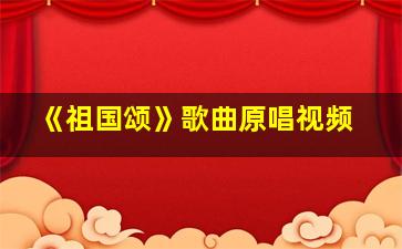 《祖国颂》歌曲原唱视频