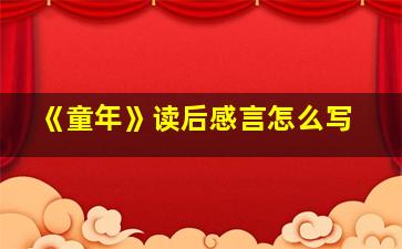 《童年》读后感言怎么写