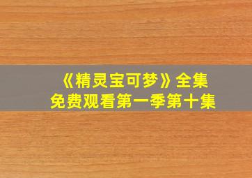 《精灵宝可梦》全集免费观看第一季第十集