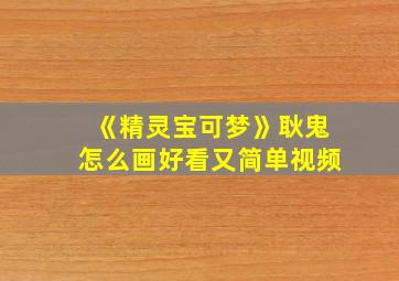 《精灵宝可梦》耿鬼怎么画好看又简单视频