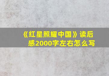 《红星照耀中国》读后感2000字左右怎么写