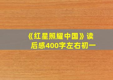 《红星照耀中国》读后感400字左右初一