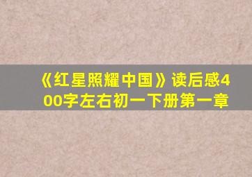 《红星照耀中国》读后感400字左右初一下册第一章