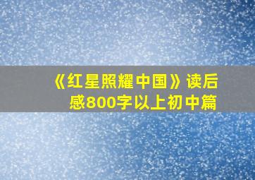 《红星照耀中国》读后感800字以上初中篇