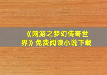 《网游之梦幻传奇世界》免费阅读小说下载