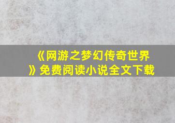 《网游之梦幻传奇世界》免费阅读小说全文下载