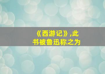 《西游记》,此书被鲁迅称之为