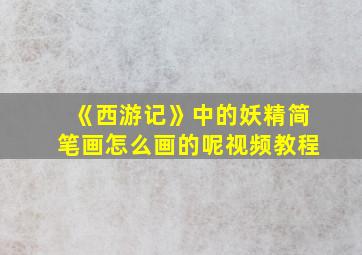 《西游记》中的妖精简笔画怎么画的呢视频教程