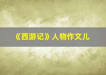 《西游记》人物作文儿